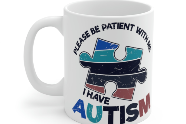 Please Be Patient with Me I have Autism – White 11oz Ceramic Coffee Mug
