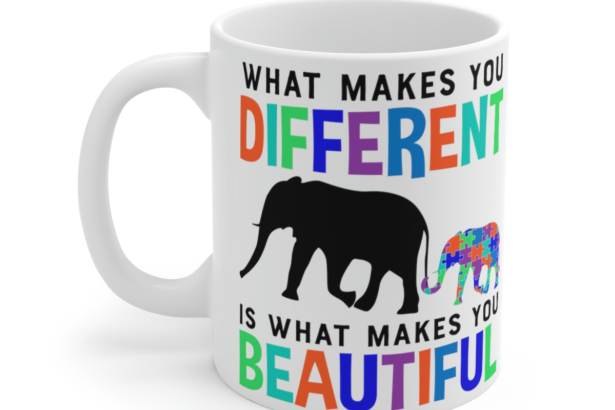 What Makes You Different is What Makes You Beautiful – White 11oz Ceramic Coffee Mug 3