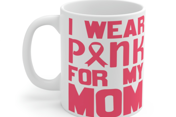 I Wear Pink for My Mom – White 11oz Ceramic Coffee Mug