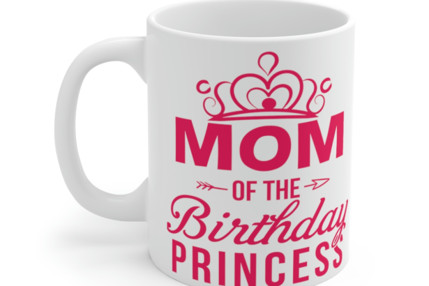 Mom of the Birthday Princess – White 11oz Ceramic Coffee Mug
