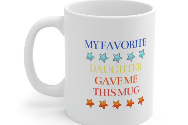 My Favorite Daughter Gave Me This Mug – White 11oz Ceramic Coffee Mug