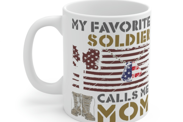 My Favorite Soldier Calls Me Mom – White 11oz Ceramic Coffee Mug
