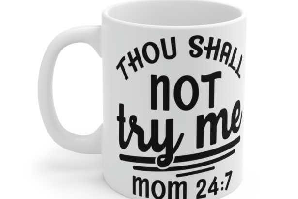 Thou Shall Not Try Me Mom 24:7 – White 11oz Ceramic Coffee Mug