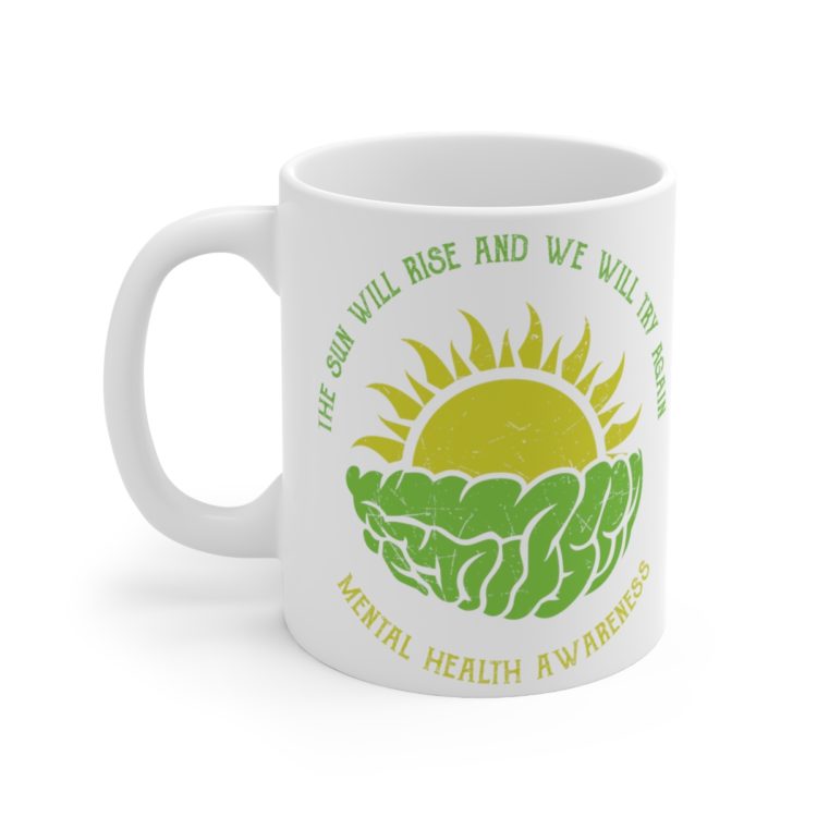 [Printed in USA] The Sun will Rise and We will Try Again Mental Health Awareness - White 11oz Ceramic Coffee Mug