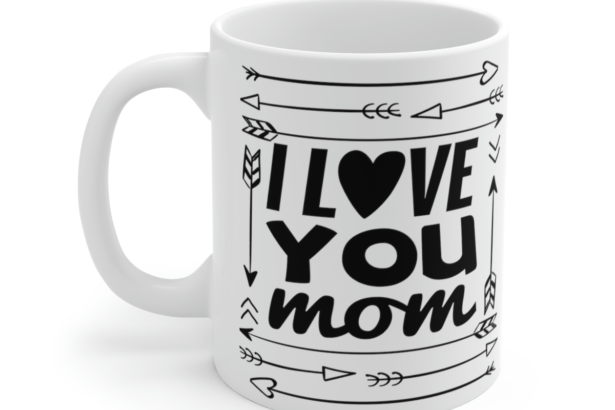 I Love You Mom – White 11oz Ceramic Coffee Mug
