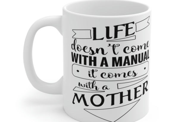 Life Doesn’t Come with a Manual It Comes with a Mother – White 11oz Ceramic Coffee Mug