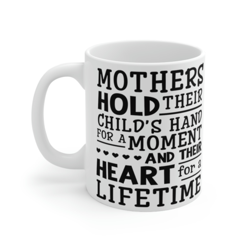 Mothers Hold Their Child’s Hand For a Moment and Their Heart for a Lifetime – White 11oz Ceramic Coffee Mug
