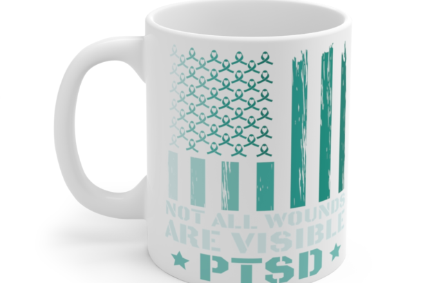 Not All Wounds are Visible PTSD – White 11oz Ceramic Coffee Mug