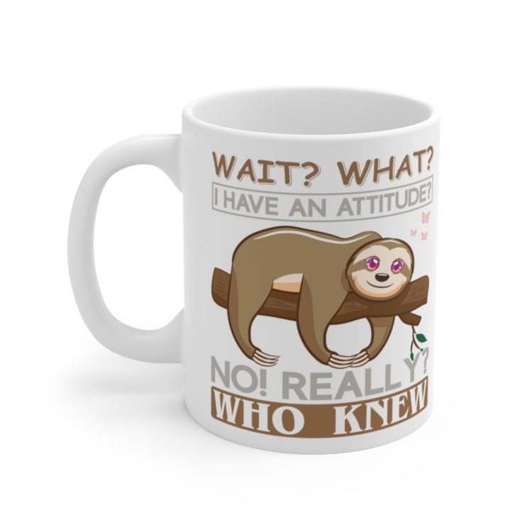 [Printed in USA] Wait? What? I Have an Attitude? No! Really? Who Knew - White 11oz Ceramic Coffee Mug