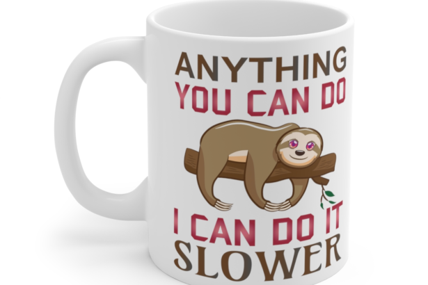 Anything You Can Do I Can Do It Slower – White 11oz Ceramic Coffee Mug