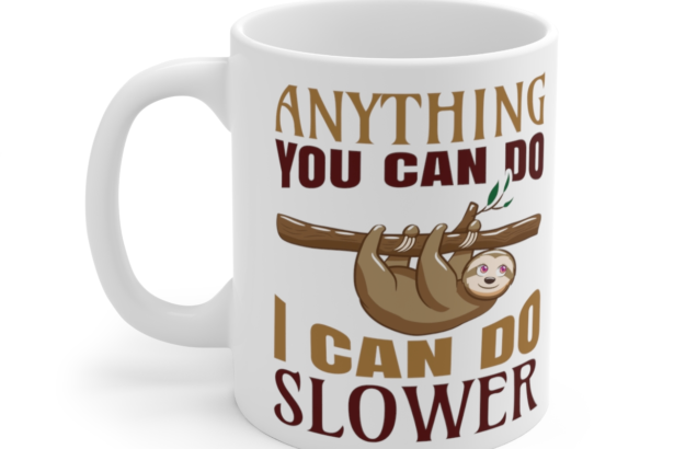 Anything You Can Do I Can Do Slower – White 11oz Ceramic Coffee Mug 2